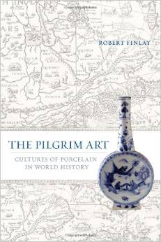 The Pilgrim Art cultures of porcelain in world history by Robert Finlay